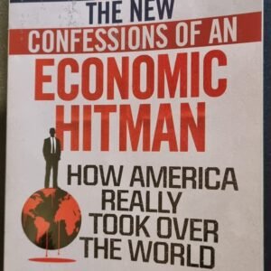 The New Confessions of an Economic Hitman: How America Really Took Over The World by John Perkins