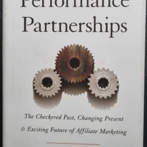 Performance Partnerships: The Chequered Past, Changing Past & Exciting Future of Affiliate Marketing by Robert Glazer