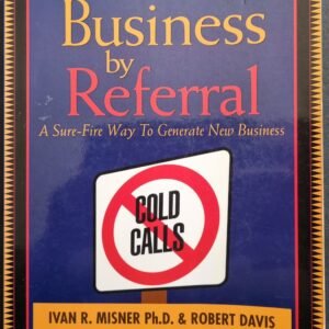 Business By Referrals: A Sure-Fire Way To Generate New Business - Cold Calls by Iver R. Misner Ph. D and Robert Davis