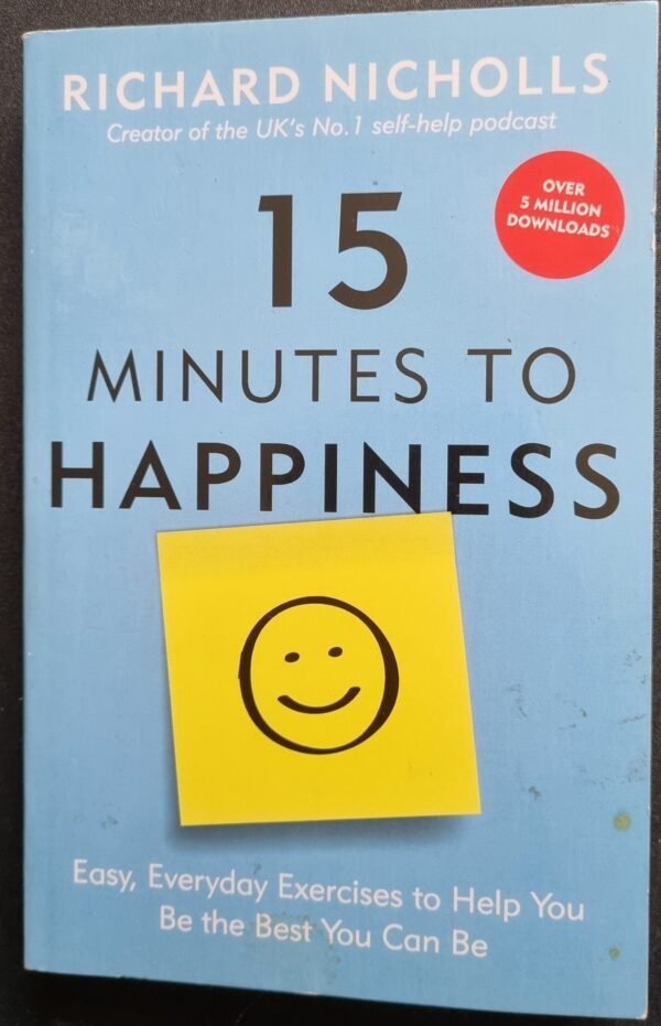 15 Minutes To Happiness: Easy, Everyday Exercises to Help You Be The Best You Can Be by Richard Nicholls