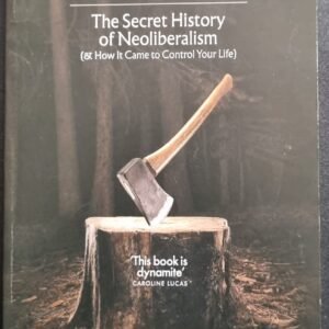 The Invisible Doctrine: The Secret History of Neoliberalism (& How It Cam To Control Your Life) by George Monbiot and Peter Hutchison