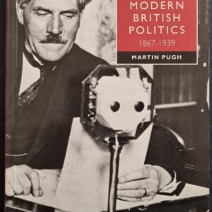 The Making of Modern British Politics 1867-1939 by Martin Pugh