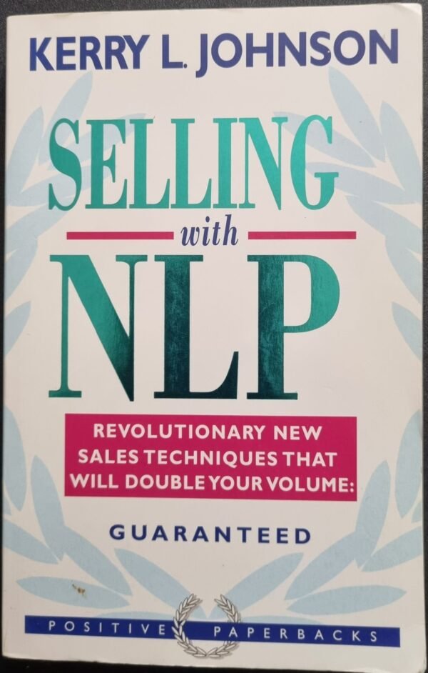 Selling With NLP: Revolutionary New Sales Techniques That Will Double Your Volume: Guaranteed by Kerry L Johnson