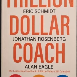 Trillion Dollar Coach: The Leadership Handbook of The Silicon Valley's Bill Campbell: by Erich Schmidt, Jonathan Rosenberg and Allan Eagle