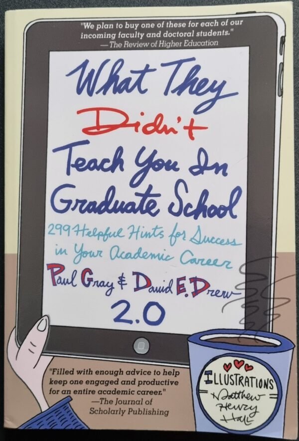 What They Didn't Teach You In Graduate School 2.0: 299 Helpful Hints In Your Academic Career by Paul Grey and David E. Drew