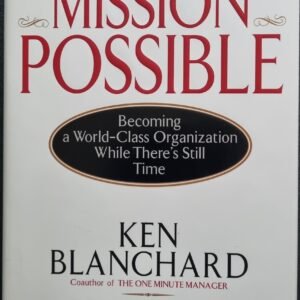 Mission Possible: Becoming a World-Class Organisation While There's Still Time by Ken Blanchard and Terry Waghorn