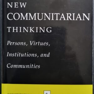 New Communitarian Thinking: Persons, Virtues, Institutions And Communities by Amitai Etzioni