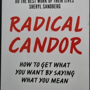 Radical Candor: How to Get What You Want By Saying What You Mean by Kim Scott