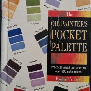 The Oil Painter's Pocket Palette: Practical Visual Guidance to Over 600 Colour Mixes by Rosalind Cuthbert