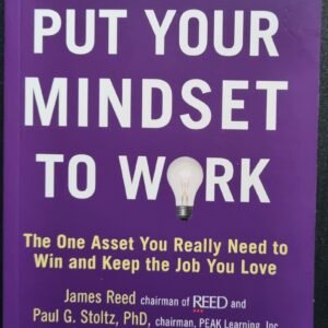 Put Your Mind To Work: The One Asset You Really Need to Win and Keep the Job You Love by James Reed and Paul G. Stoitz, PhD