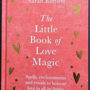 The Little Book of Love Magic: Spells, Enhancements and Rituals to Honour Love in All Forms by Sarah Bartlett