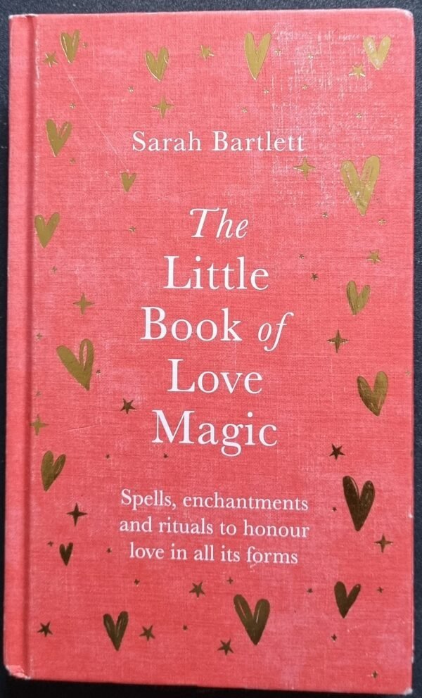 The Little Book of Love Magic: Spells, Enhancements and Rituals to Honour Love in All Forms by Sarah Bartlett