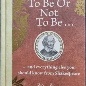 To Be Or Not To Be… : and Everything Else You Should Know From Shakespeare by Liz Evers