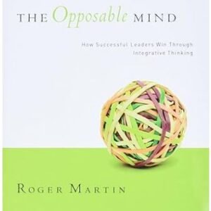 The Opposable Mind: How Successful Leaders Win Through Integrative Thinking