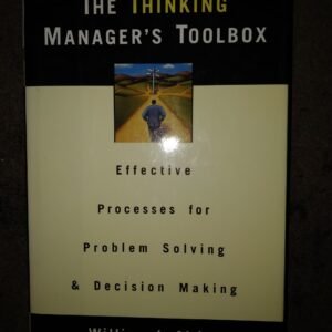 The Thinking Manager's Toolbpx: Effective Processes for Problem Solving and Decision Making