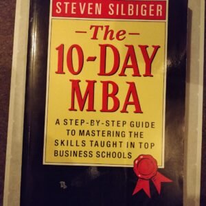 The 10-Day MBA: A Step-By-Step To Mastering The Skills Taught in Top Business Schools