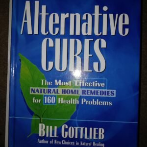 Alternative Cures: The Most Effective Natural Home Remedies for 160 Health Problems
