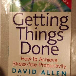 Getting Things Done: How To Achieve Stress-fre Productivity