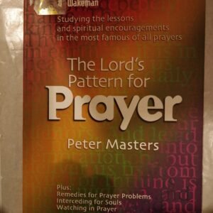 The Lord's Pattern For Prayer: Studying The Lessons and Spiritual Encouragements in the Most Famous of All Prayers