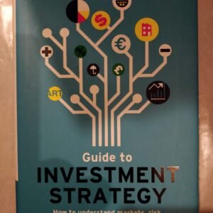 Investment Strategy: How To Understand Markets, Risk, Rewards and Behaviour