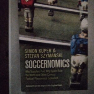 Soccernomics: Why Transfers Fail, Why Spain Rule the World and Other Curious Football Phenomena Explained