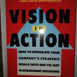 Vision In Action: How To Integrate Your Company's Strateic Goals Into Day-To-Day Management Decisions