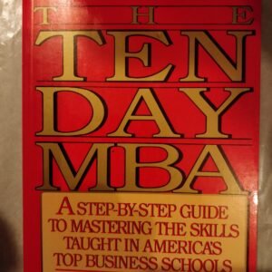 The Ten Day MBA: Step-By- Step Guide To Mastering The Skills Taught in Americas Top Business Schools