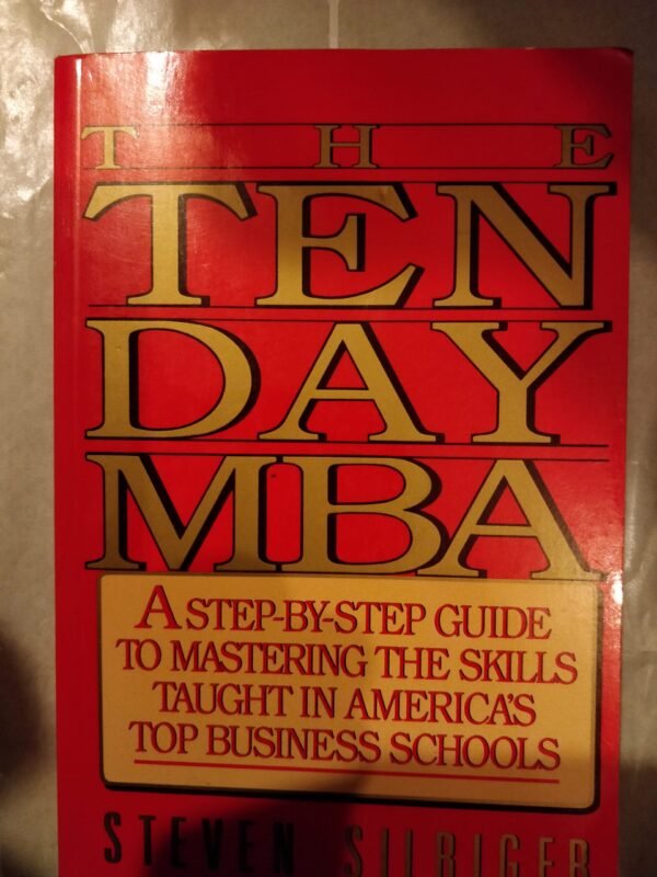 The Ten Day MBA: Step-By- Step Guide To Mastering The Skills Taught in Americas Top Business Schools