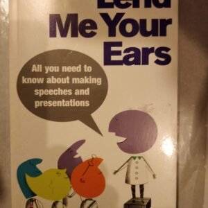 Lend Me Your Ears: All You Need to Know about Making Speeches and Presentations