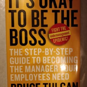 It's Okay To Be The Boss: The Step-By-Step Guide To Becoming The bManager Your Employees Need