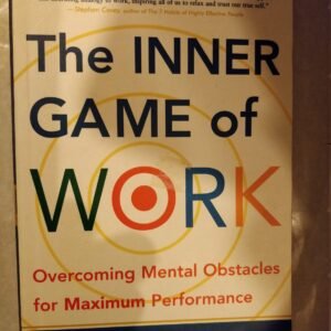 The Inner Game of Work: Overcoming Mental Obstacles for Maximum Performance
