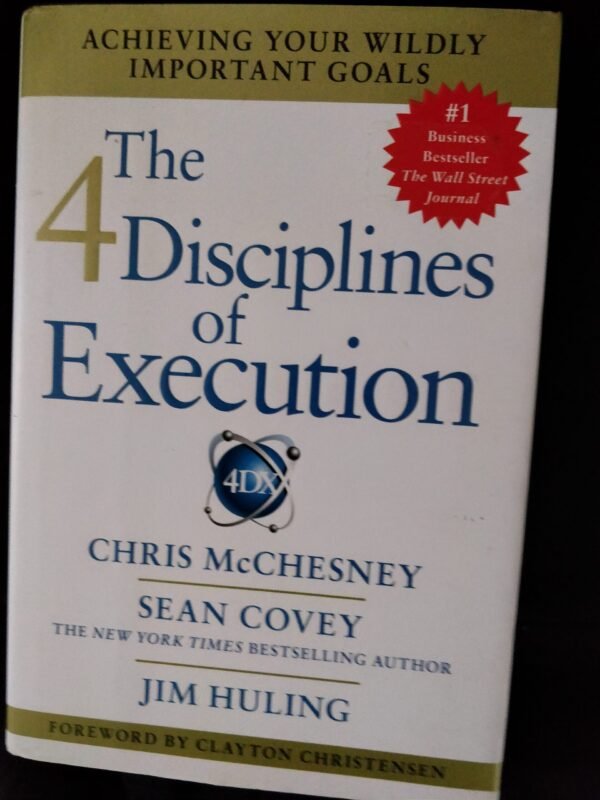 The 4 Disciplines of Execution: Achieving Your Wildly Important Goals