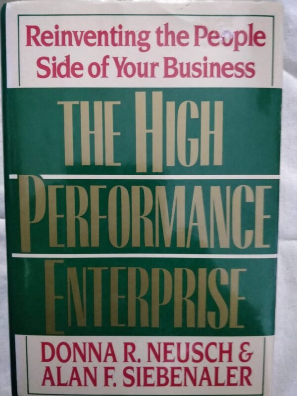 High Performance Enterprise: Reinventing the People Side of Your Business by Donna R. Neusch and Alan F. Siebenaler