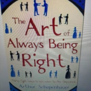 The Art of Always Being Right: Thirty Eight Ways to Win When You Are Defeated