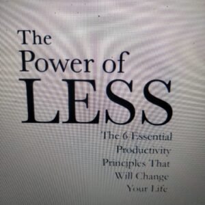 The Power of Less: The 6 Essential Productivity Principles That Will Change Your Life