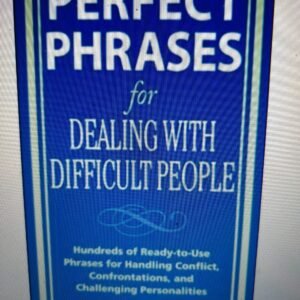 Perfect Phrases for Dealing with Difficult People: Hundreds of Ready-to-Use Phrases for Handling Conflict, Confrontations and Challenging Personalities (Perfect Phrases)