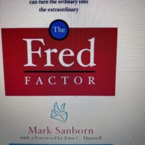 The Fred Factor: How Ordinary Passion in Your Work and Life Can Turn the Ordinary Life into the Extraordinary
