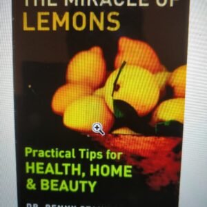 The Miracle of Lemons: Practical Tips for Health, Home & Beauty