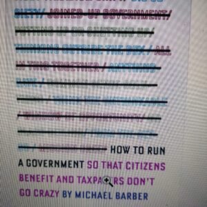 How to Run Government So that Citzens Benefit and Taxpayers Don't Go Crazy