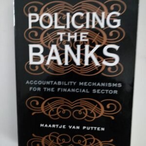 Policing the Banks: Accountability Mechanisms for the Financial Sector by Maartje Van Putten