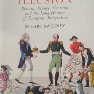The Europe Illusion: Britain, France Germany and the Long History of European Integration