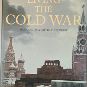 Living The Cold War: Memoirs of A British Diplomat