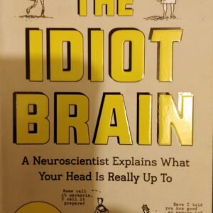 The Idiot Brain: A Neuroscientist What Your Head Is Really Up To