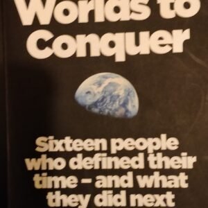 No More Worlds To Conquer: Sixteen People Who Defined Their Time and What They Did Next