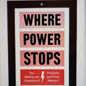 Where Power Stops: The Making and Unmaking Presidents and Prime Ministers