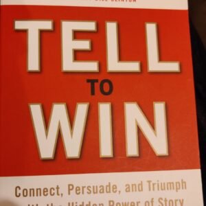Tell To Win: Connect, Persuade and Triumph with the Hidden Power of Story