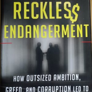 Reckless Endangerment: How Outsized Ambition, Greed, and Corruption Led to Economic Armageddon