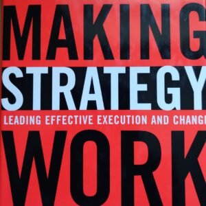 Making Strategy Work: Leading Effective Execution and Change