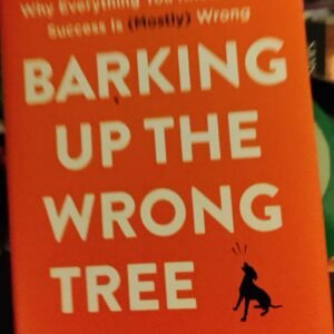 Barking Up The Wrong Tree: How The Surprising Science Behind Why Everything You Know About Success Is Wrong