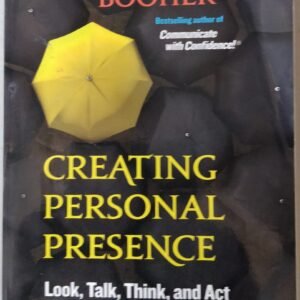 Creating Personal Presence: Look, Talk, Think, and Act Like a Leader